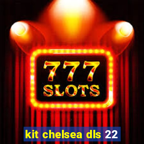 kit chelsea dls 22