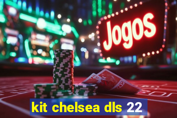 kit chelsea dls 22