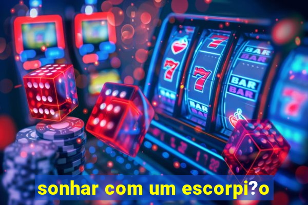 sonhar com um escorpi?o