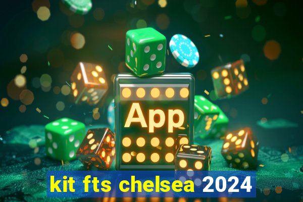 kit fts chelsea 2024