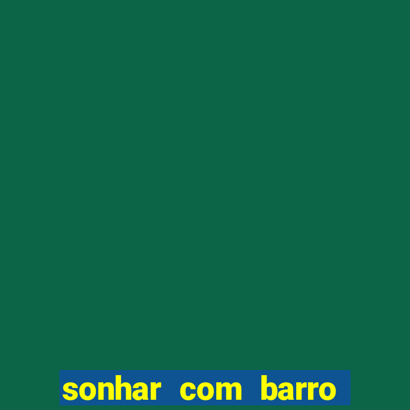 sonhar com barro no jogo do bicho