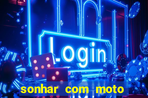 sonhar com moto roubada jogo do bicho