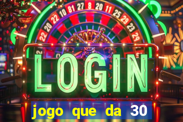 jogo que da 30 reais de bonus