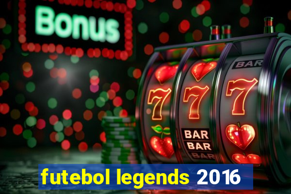 futebol legends 2016