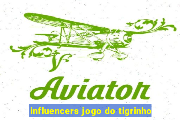 influencers jogo do tigrinho