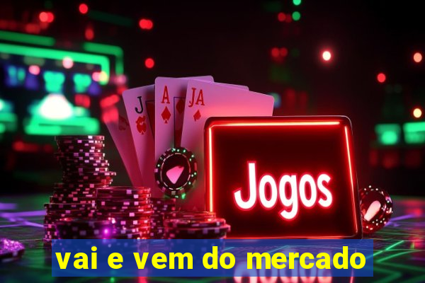 vai e vem do mercado