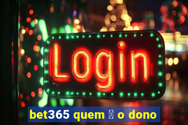 bet365 quem 茅 o dono