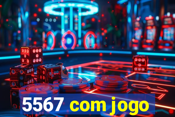 5567 com jogo