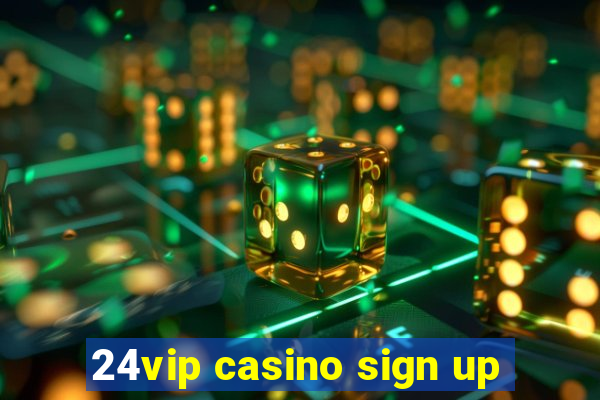 24vip casino sign up