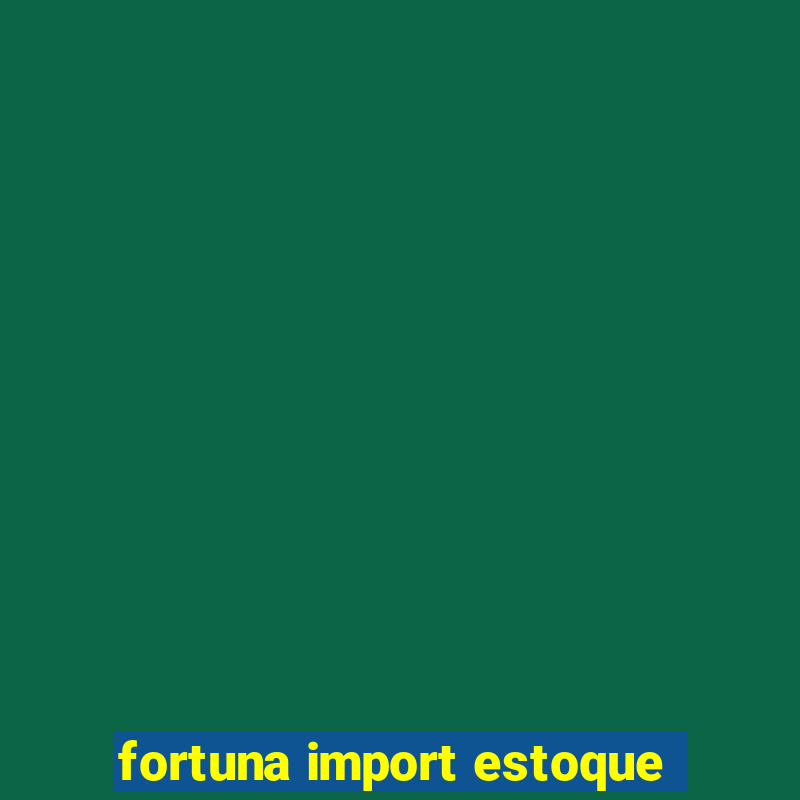 fortuna import estoque