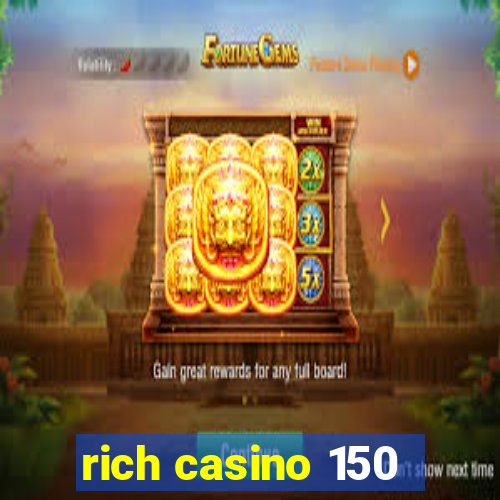 rich casino 150