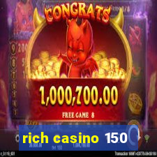 rich casino 150