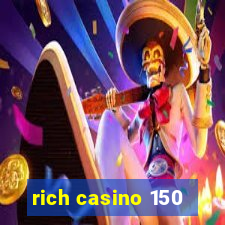 rich casino 150