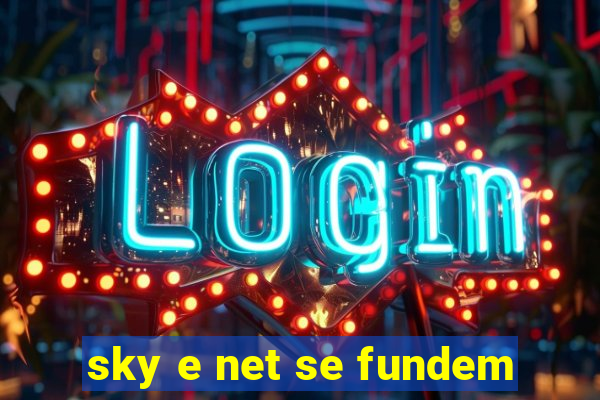 sky e net se fundem