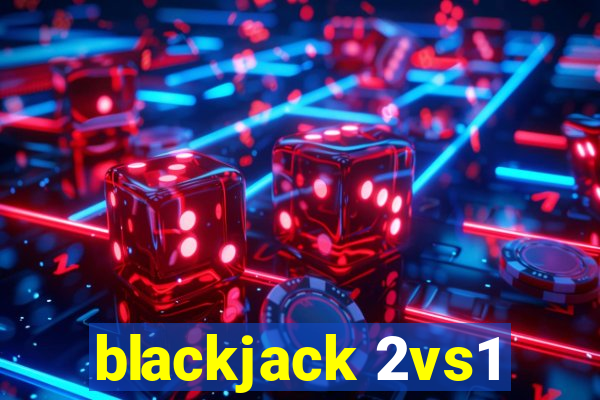 blackjack 2vs1