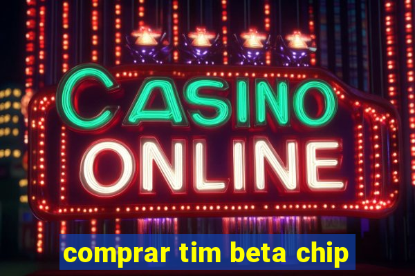 comprar tim beta chip