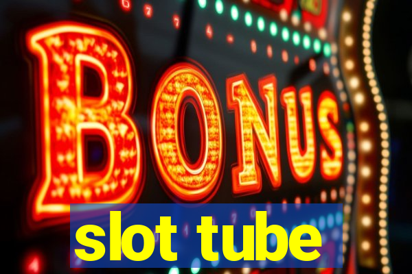 slot tube