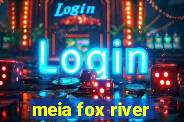 meia fox river