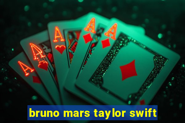 bruno mars taylor swift