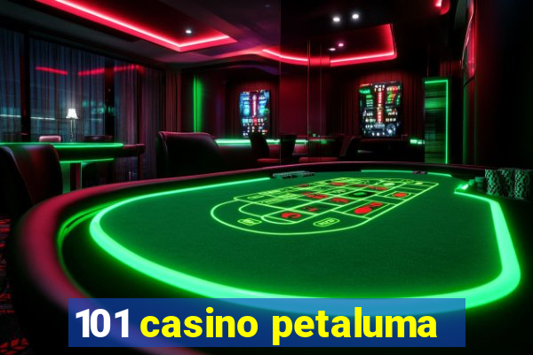 101 casino petaluma