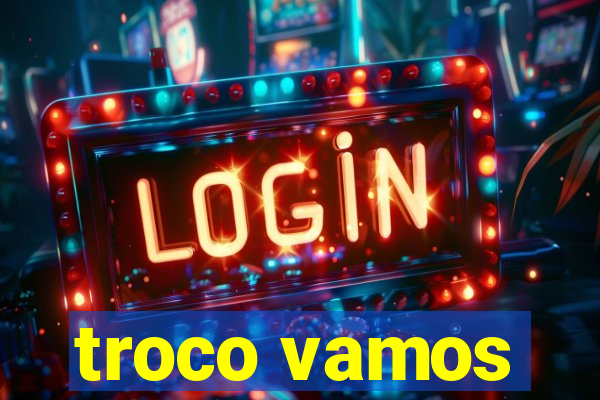 troco vamos