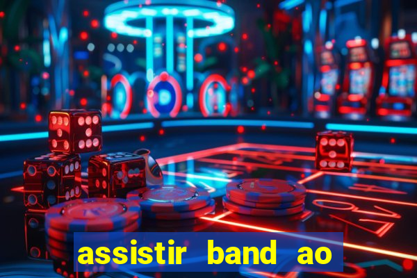 assistir band ao vivo gratis