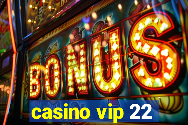 casino vip 22