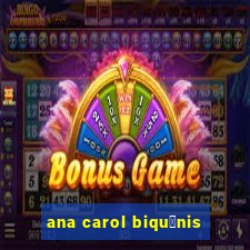 ana carol biqu铆nis