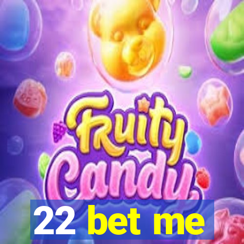 22 bet me