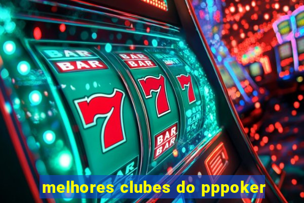 melhores clubes do pppoker