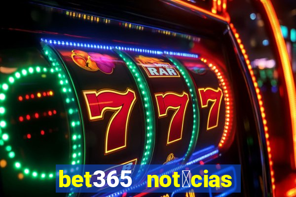 bet365 not铆cias de hoje