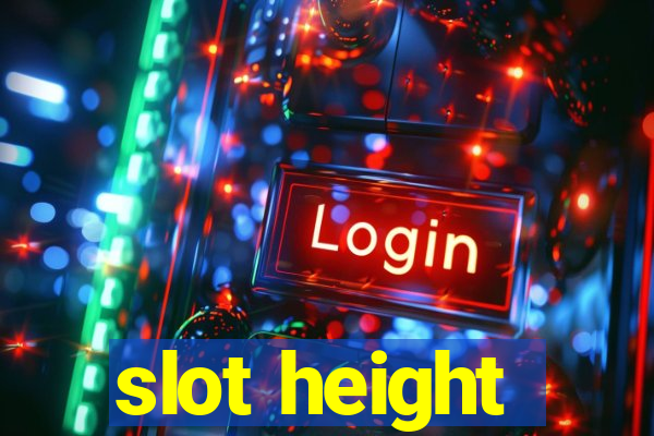 slot height