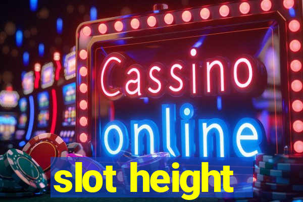 slot height