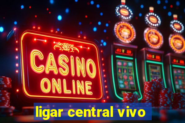 ligar central vivo