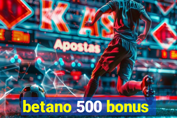 betano 500 bonus