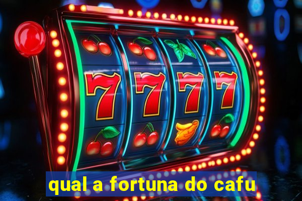 qual a fortuna do cafu