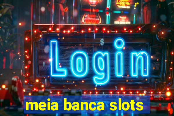 meia banca slots