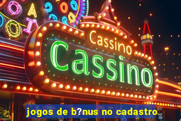 jogos de b?nus no cadastro