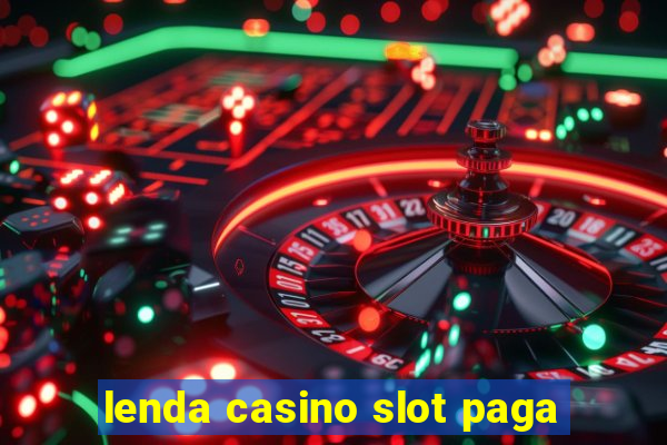 lenda casino slot paga