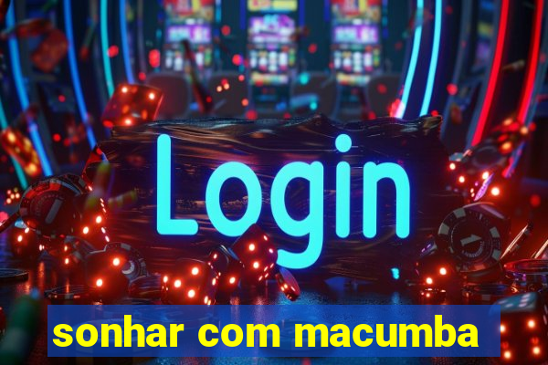 sonhar com macumba