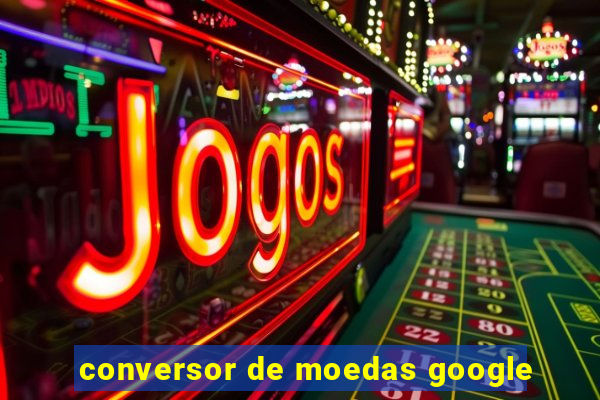 conversor de moedas google