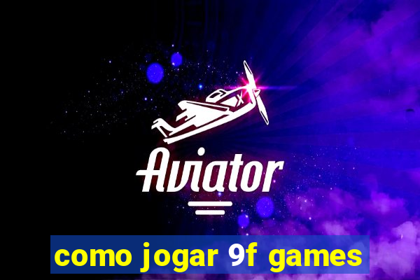 como jogar 9f games