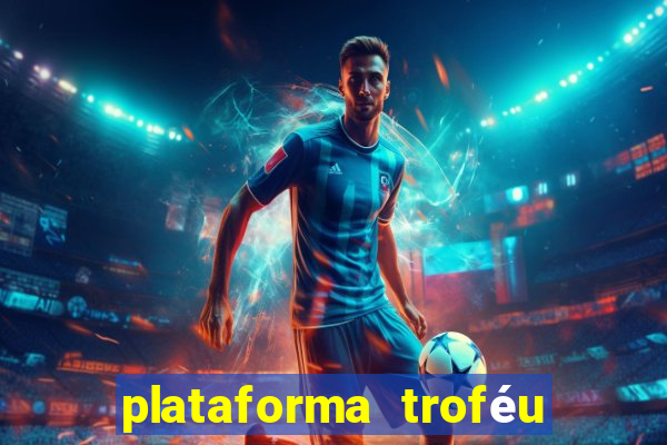 plataforma troféu bet é confiável