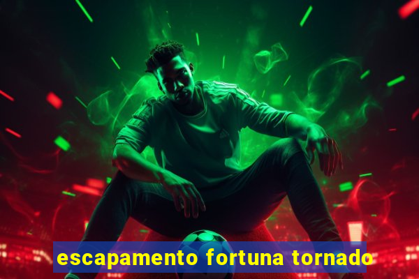 escapamento fortuna tornado