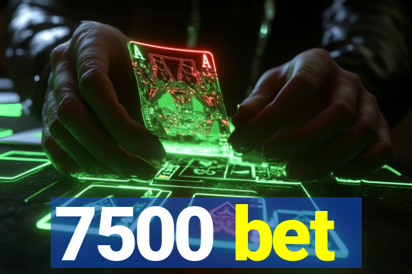 7500 bet