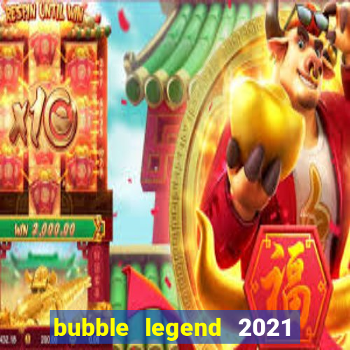 bubble legend 2021 ganhar dinheiro