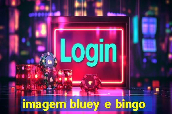 imagem bluey e bingo