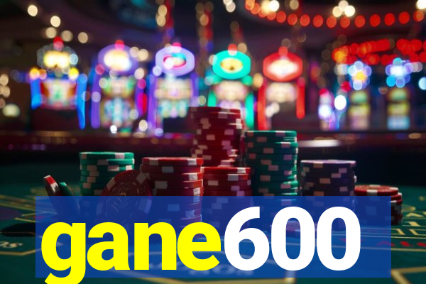 gane600