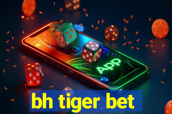 bh tiger bet