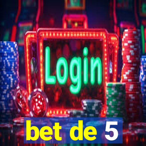 bet de 5